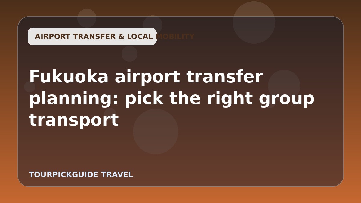 Fukuoka airport transfer planning: pick the right group transport