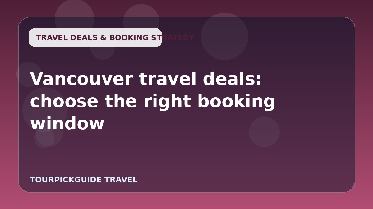 Vancouver travel deals: choose the right booking window