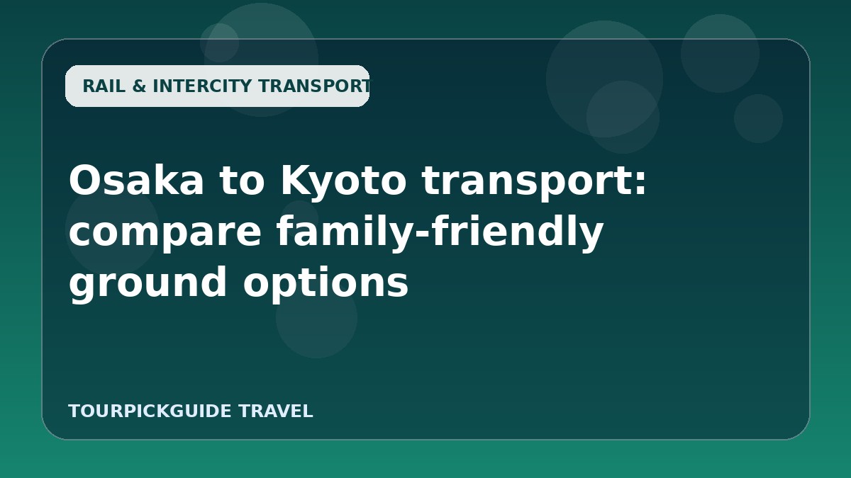 Osaka to Kyoto transport: compare family-friendly ground options