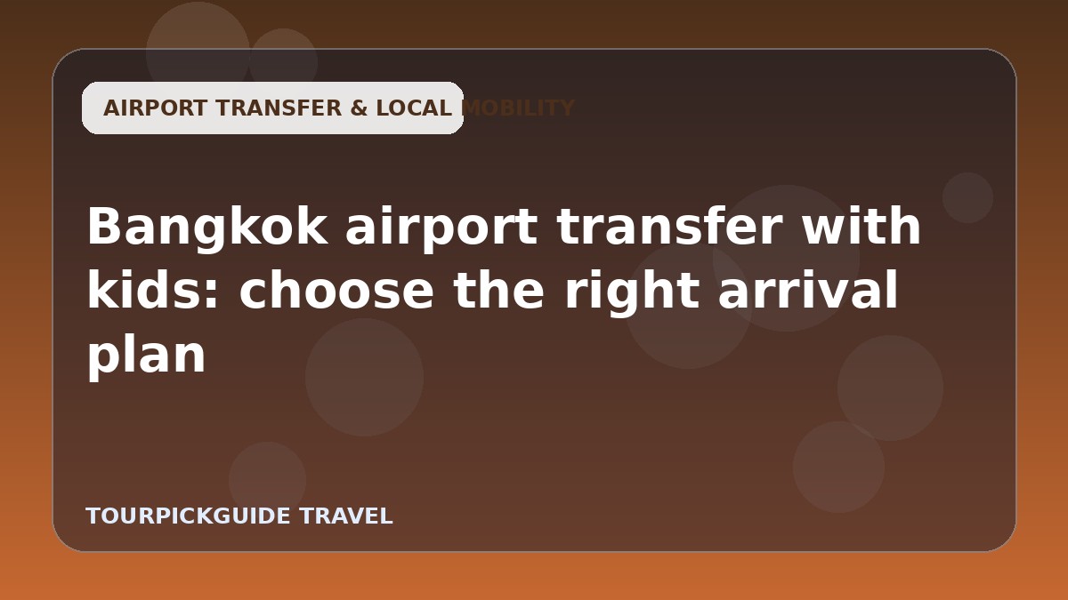 Bangkok airport transfer with kids: choose the right arrival plan