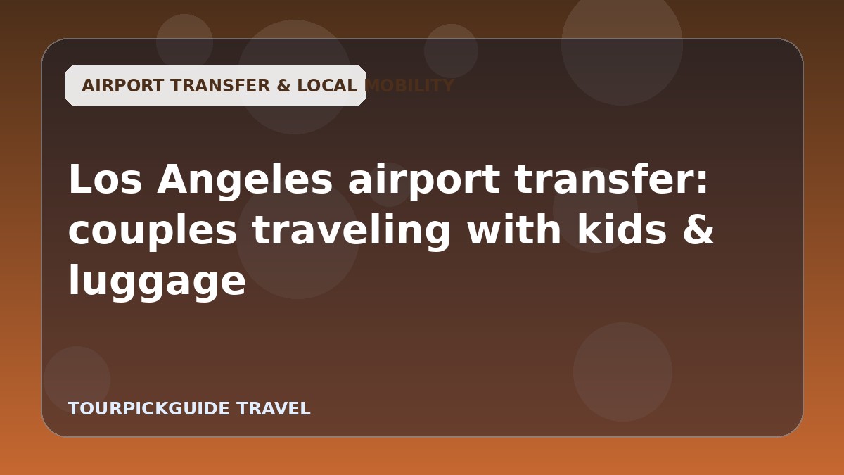 Los Angeles airport transfer: couples traveling with kids & luggage