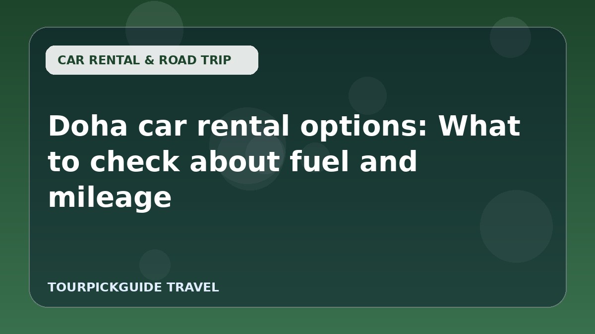 Doha car rental options: What to check about fuel and mileage