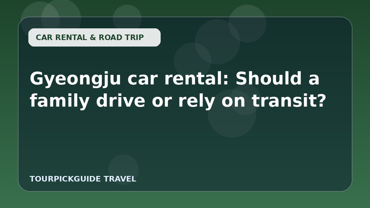 Gyeongju car rental: Should a family drive or rely on transit?