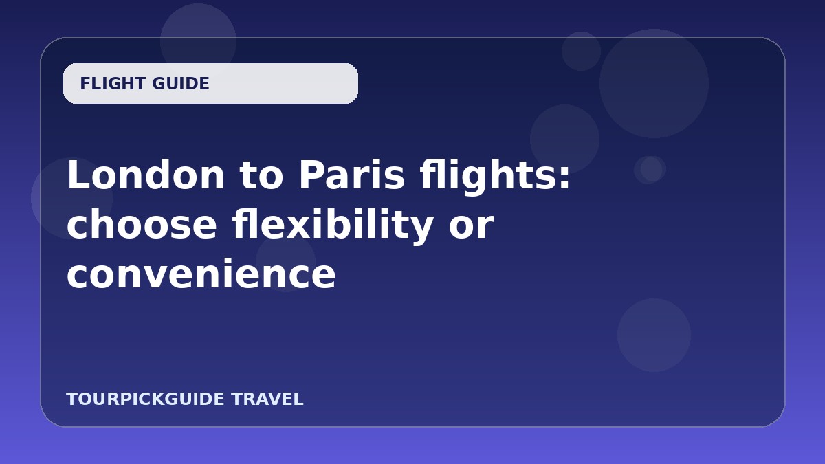 London to Paris flights: choose flexibility or convenience