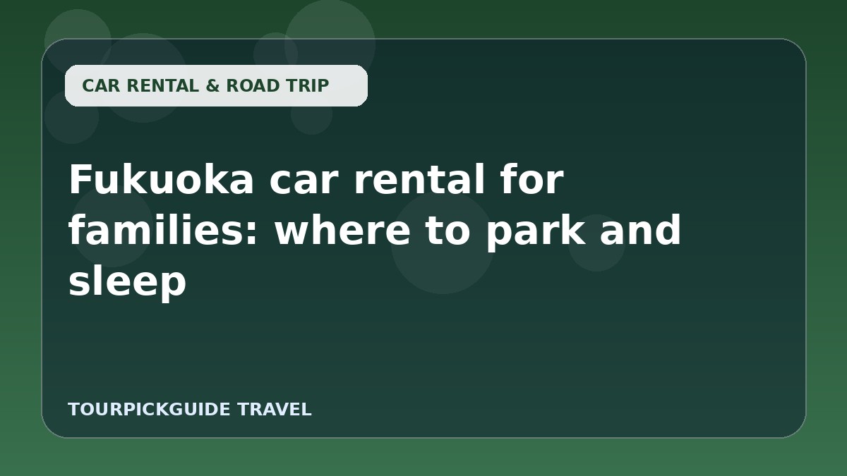 Fukuoka car rental for families: where to park and sleep