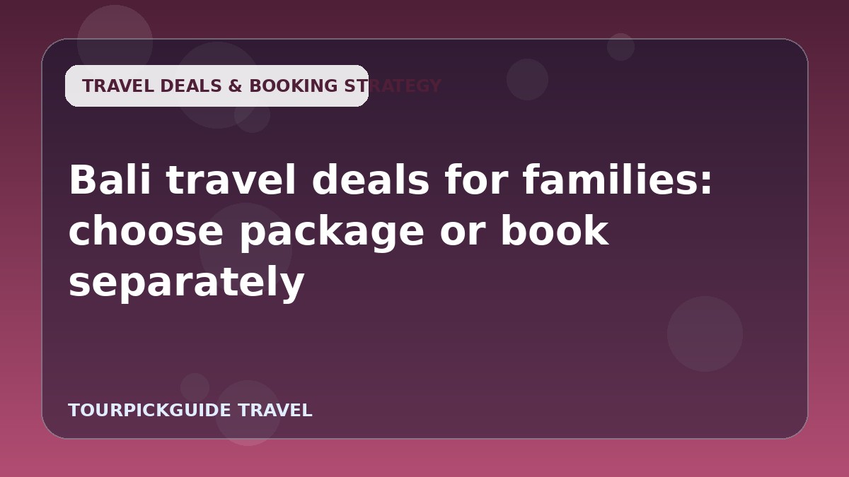 Bali travel deals for families: choose package or book separately