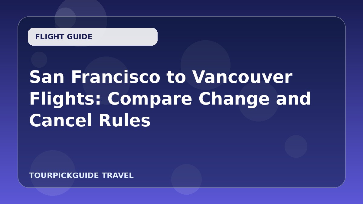 San Francisco to Vancouver Flights: Compare Change and Cancel Rules