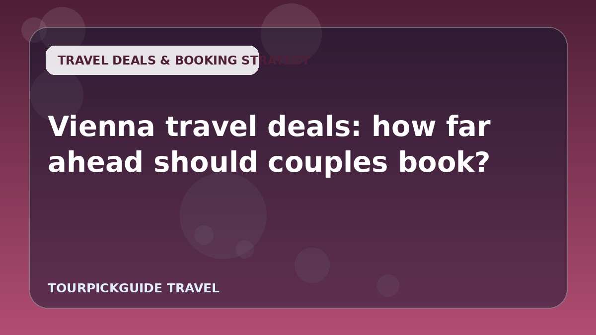 Vienna travel deals: how far ahead should couples book?