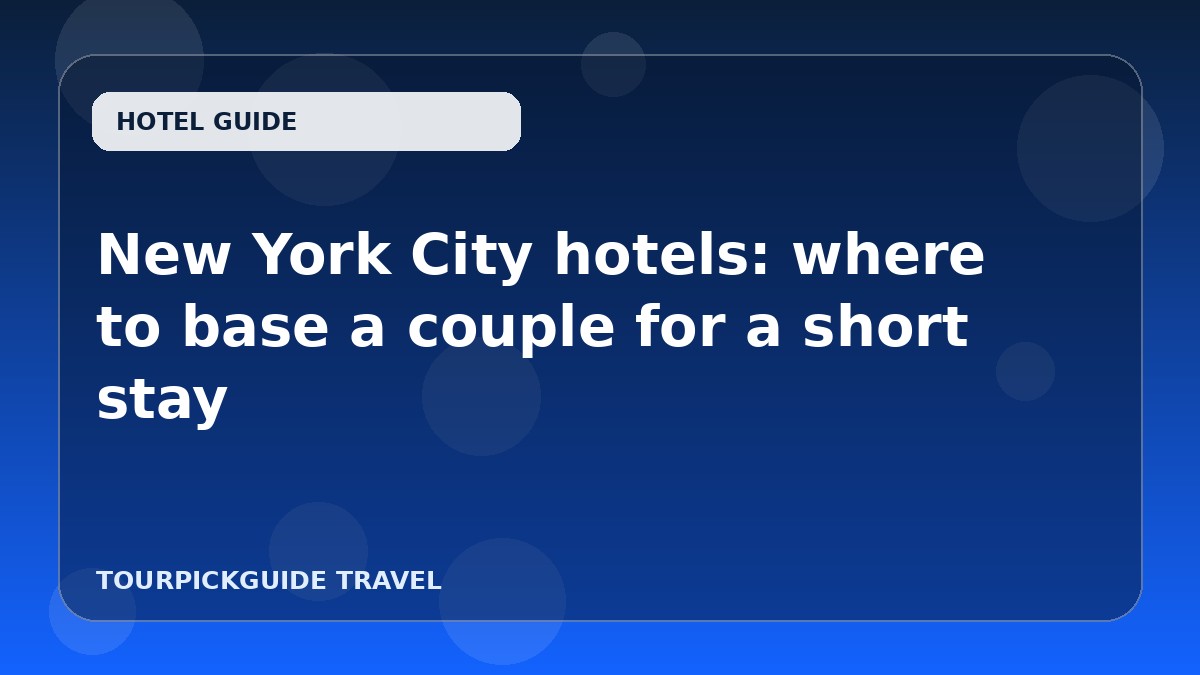 New York City hotels: where to base a couple for a short stay