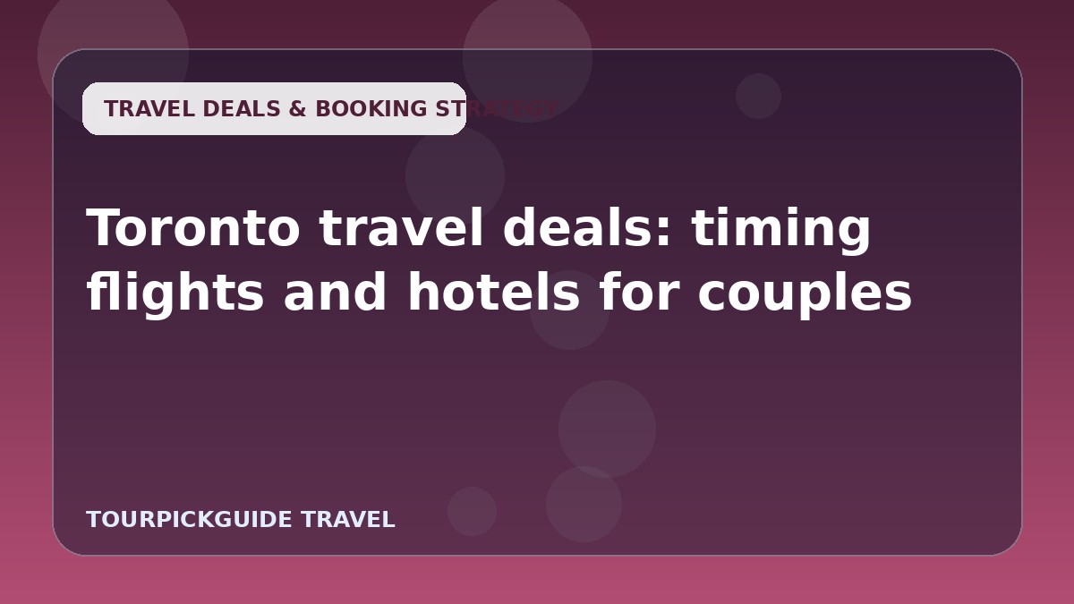 Toronto travel deals: timing flights and hotels for couples