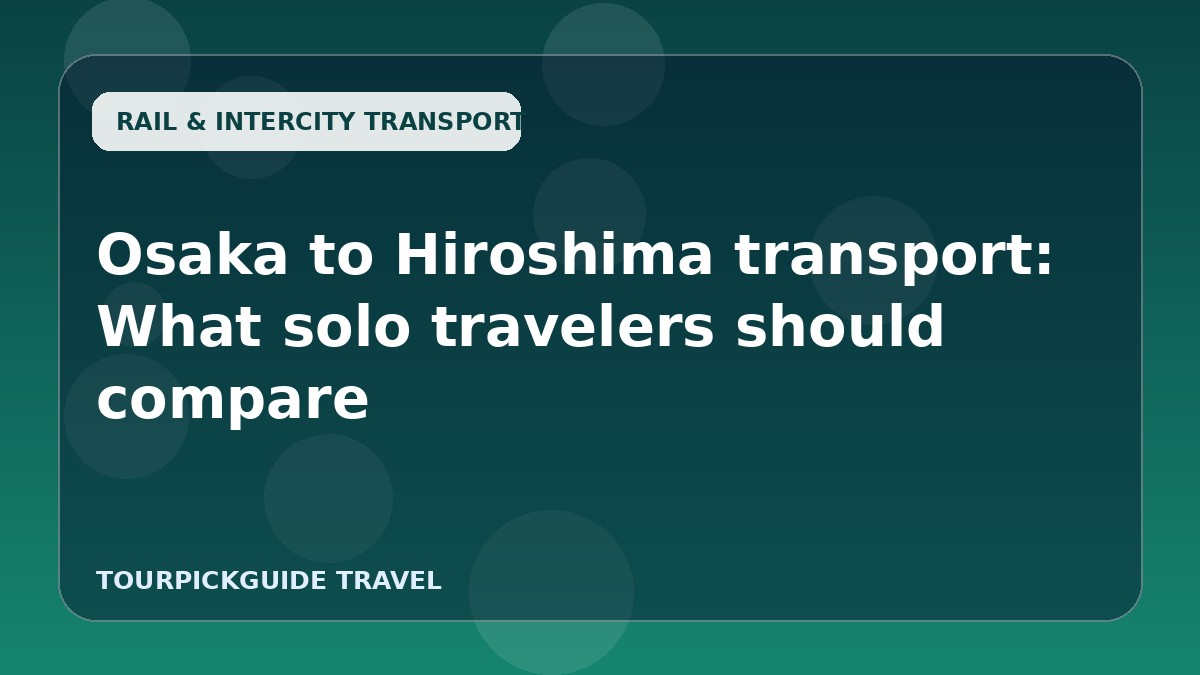 Osaka to Hiroshima transport: What solo travelers should compare