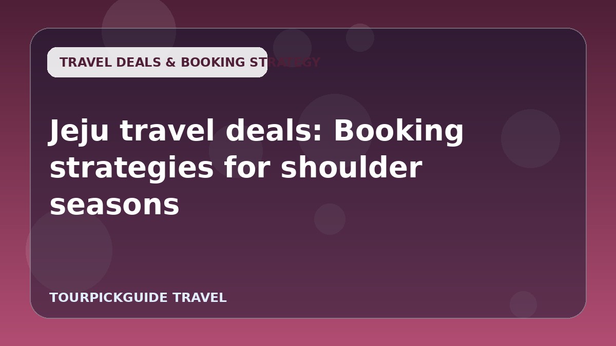 Jeju travel deals: Booking strategies for shoulder seasons