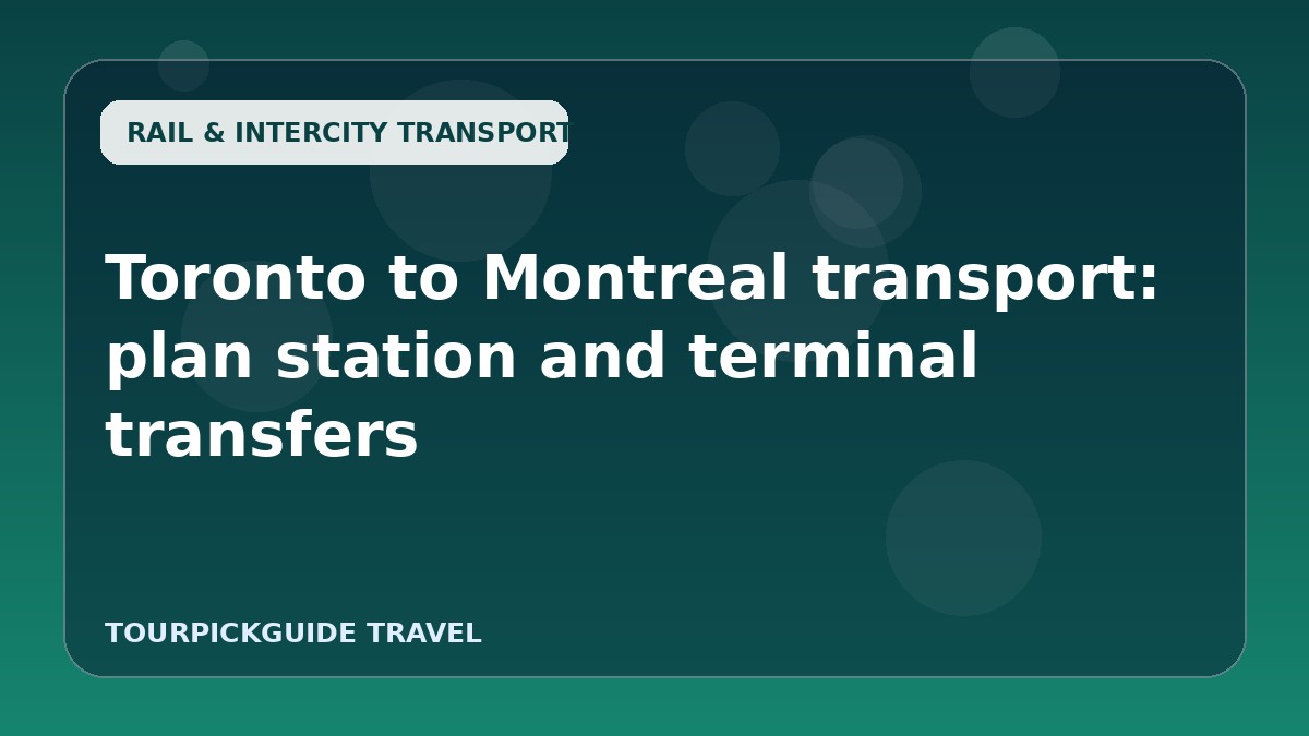 Toronto to Montreal transport: plan station and terminal transfers