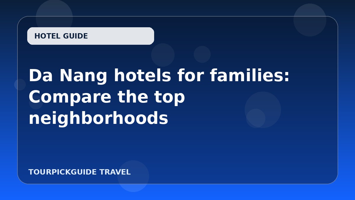 Da Nang hotels for families: Compare the top neighborhoods