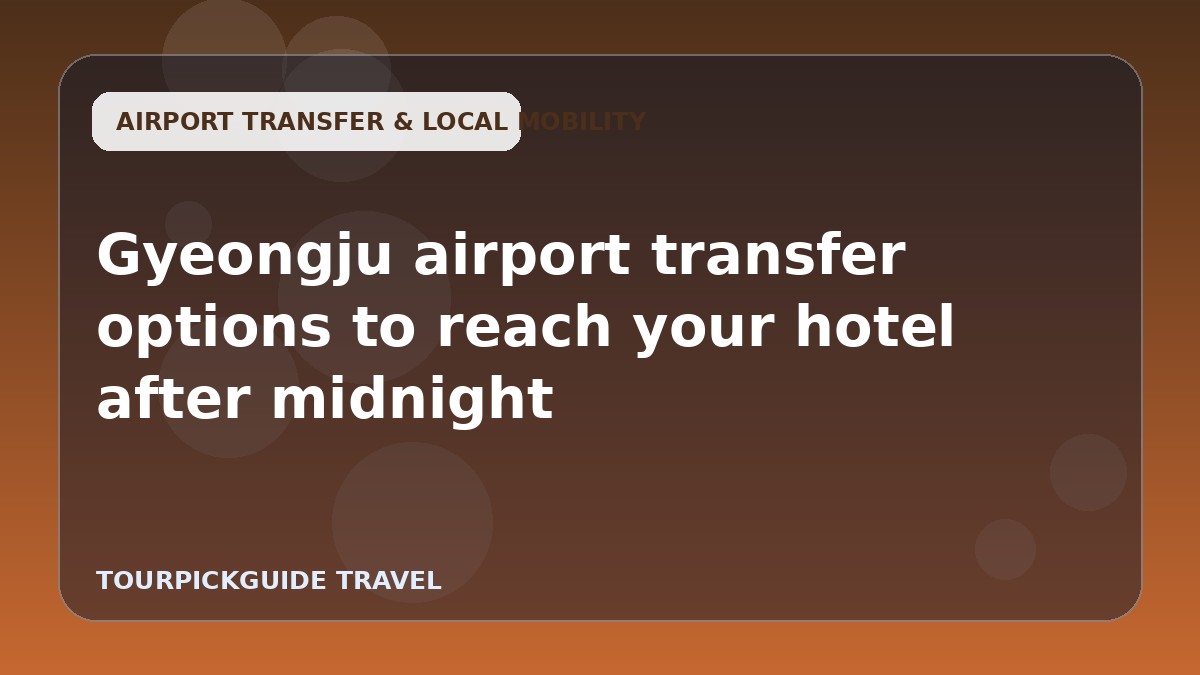 Gyeongju airport transfer options to reach your hotel after midnight