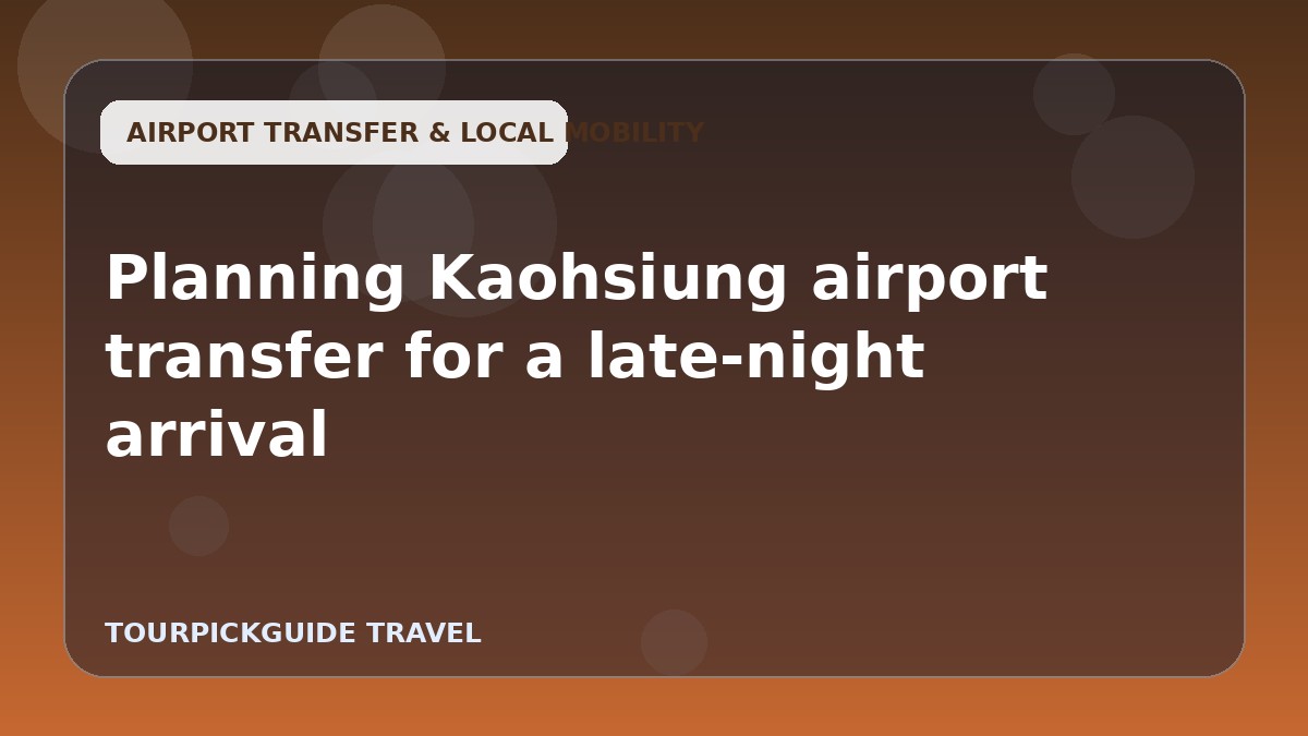 Planning Kaohsiung airport transfer for a late-night arrival