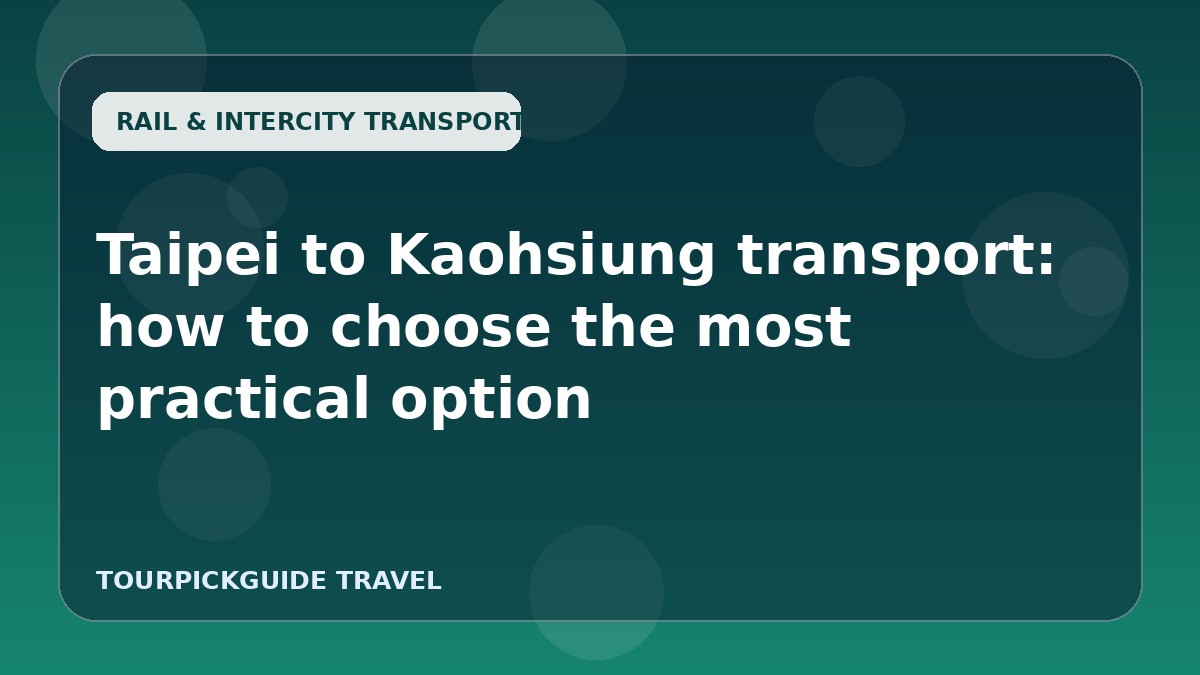 Taipei to Kaohsiung transport: how to choose the most practical option
