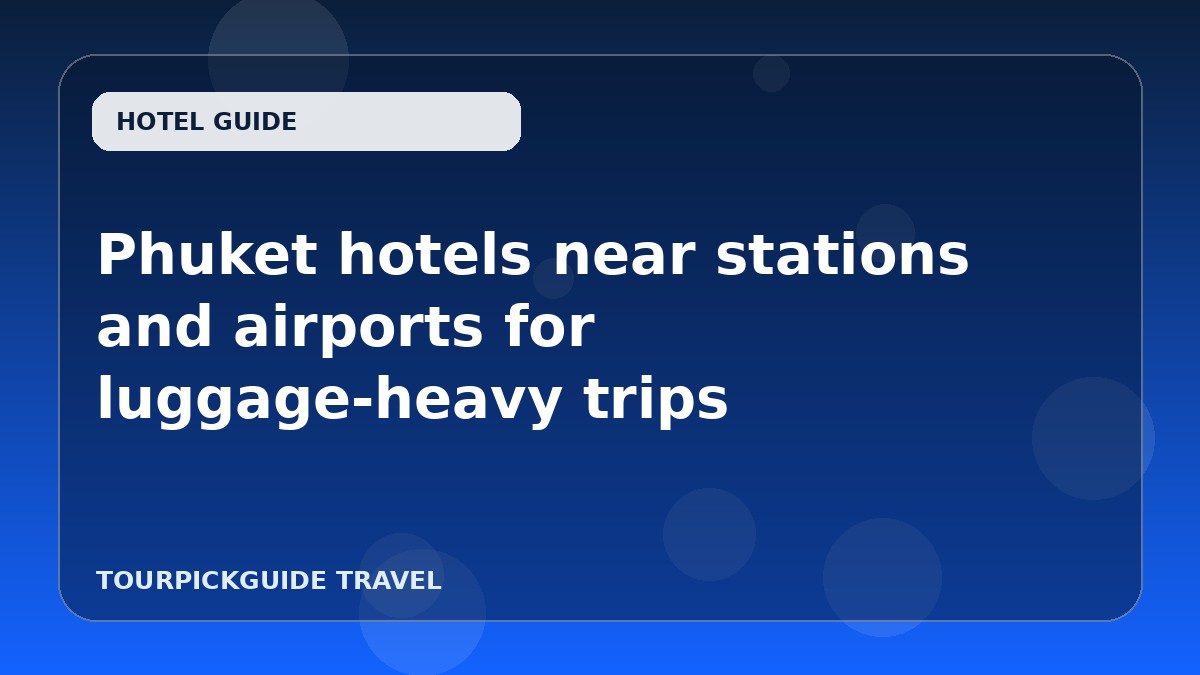 Phuket hotels near stations and airports for luggage-heavy trips
