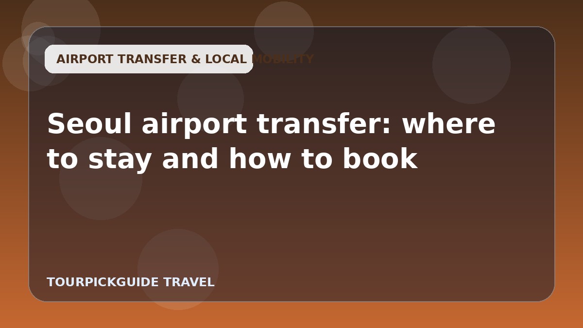 Seoul airport transfer: where to stay and how to book