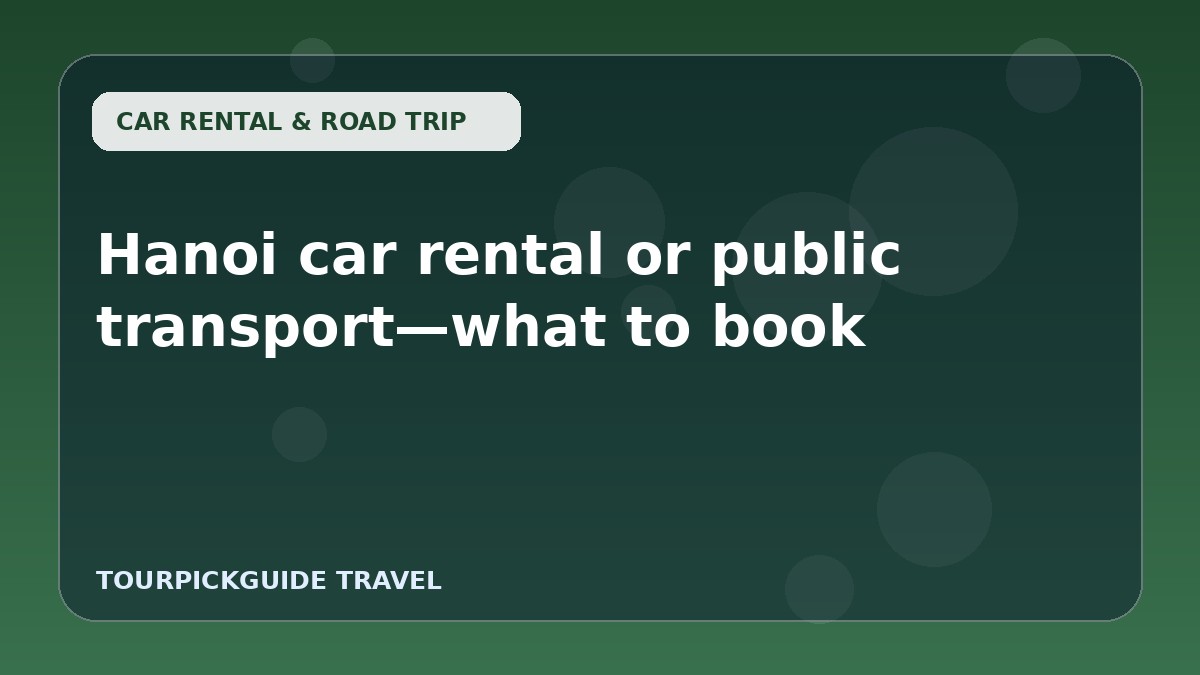 Hanoi car rental or public transport—what to book