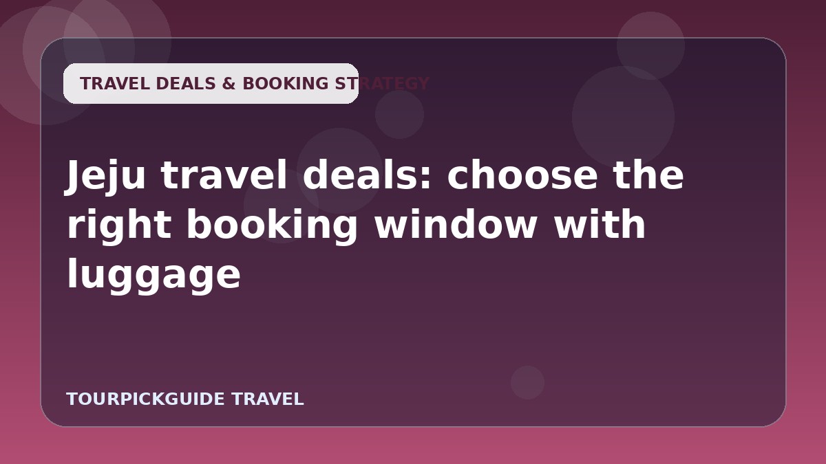 Jeju travel deals: choose the right booking window with luggage