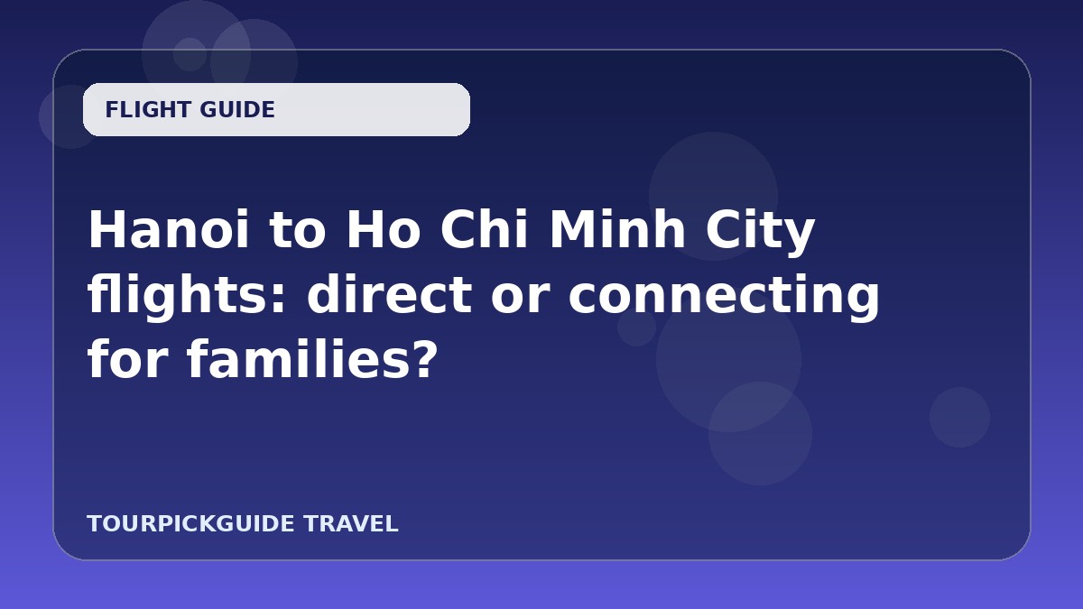 Hanoi to Ho Chi Minh City flights: direct or connecting for families?