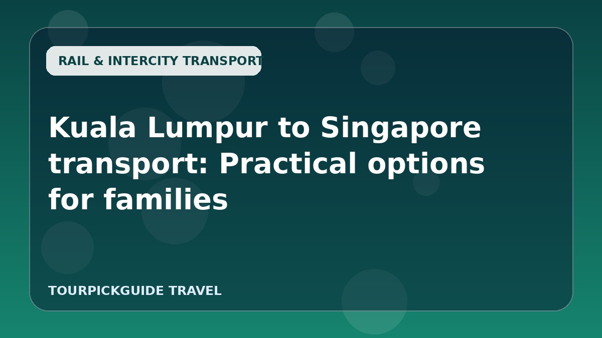 Visual guide for Kuala Lumpur to Singapore transport: Practical options for families