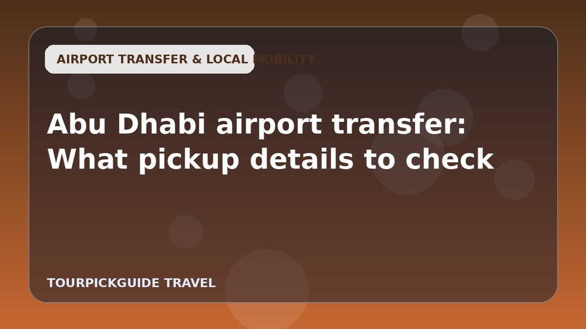 Abu Dhabi airport transfer: What pickup details to check