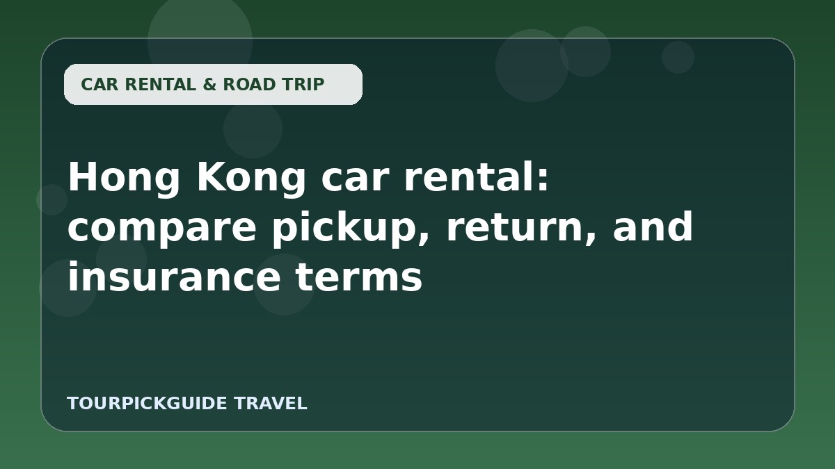 Visual guide for Hong Kong car rental: compare pickup, return, and insurance terms