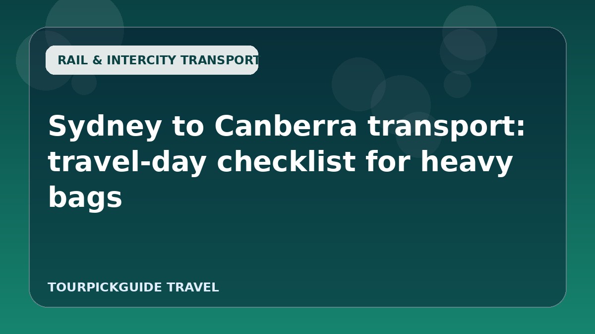 Sydney to Canberra transport: travel-day checklist for heavy bags