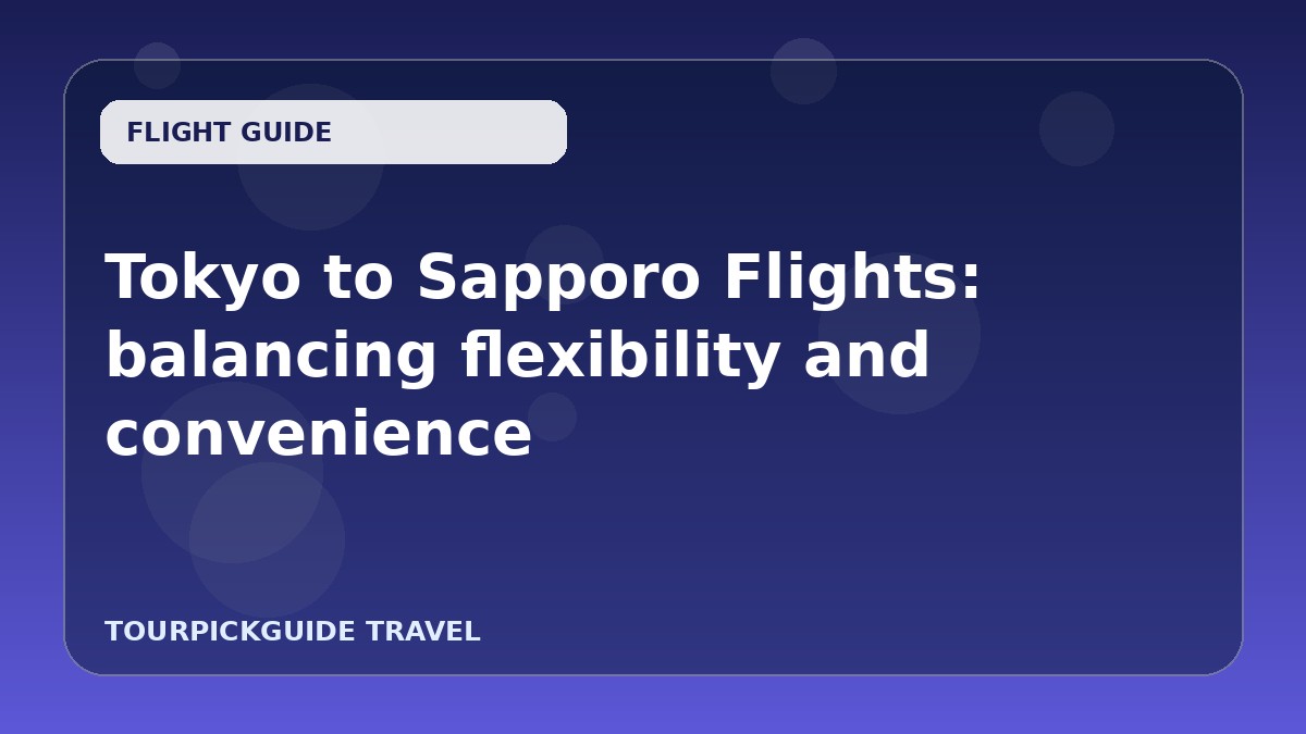 Visual guide for Tokyo to Sapporo Flights: balancing flexibility and convenience