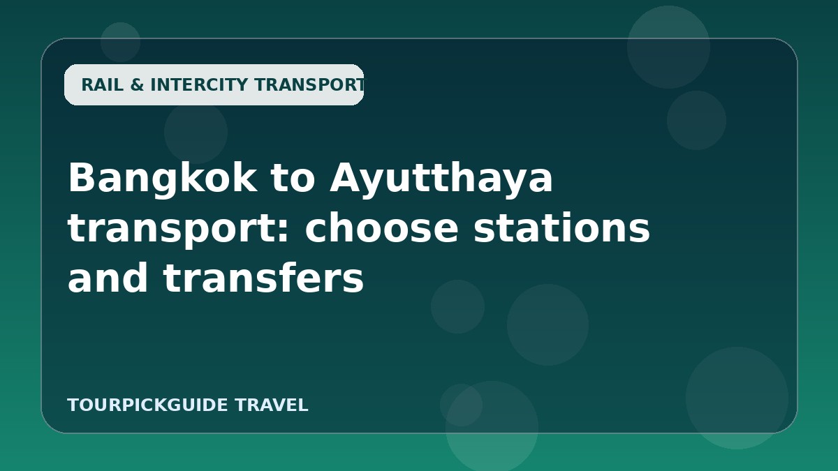 Visual guide for Bangkok to Ayutthaya transport: choose stations and transfers