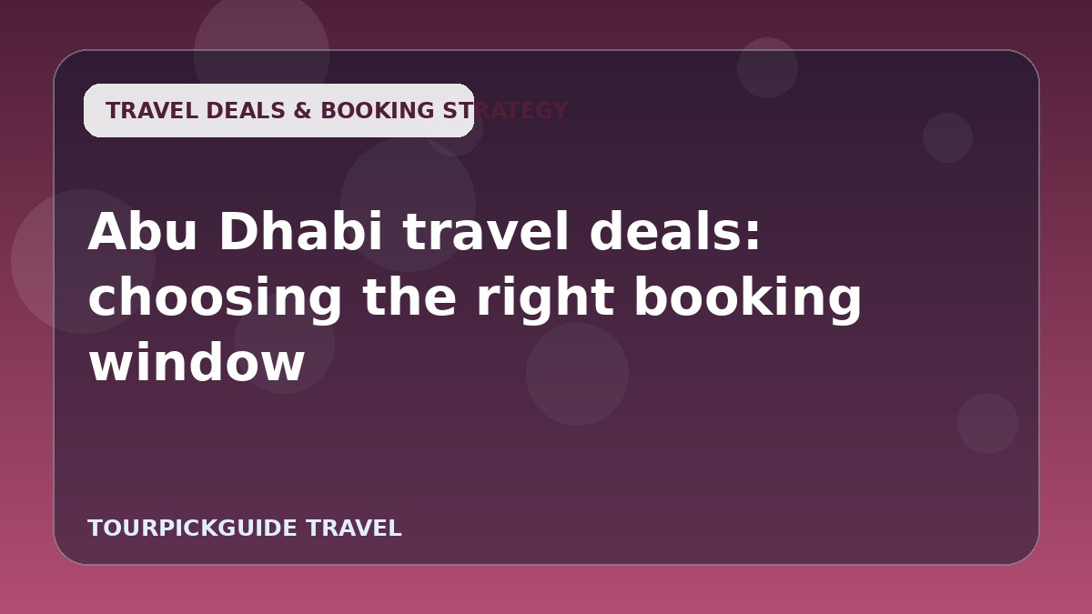 Visual guide for Abu Dhabi travel deals: choosing the right booking window