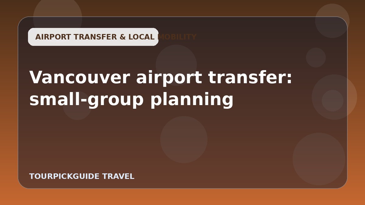 Visual guide for Vancouver airport transfer: small-group planning