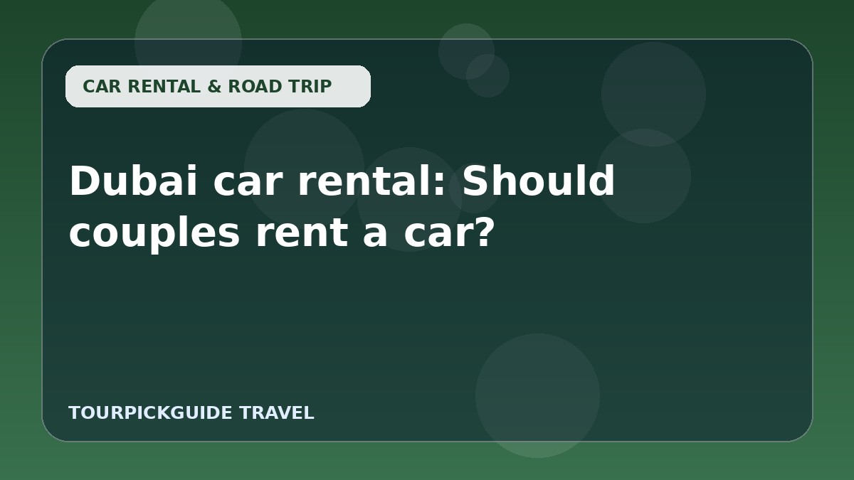 Visual guide for Dubai car rental: Should couples rent a car?