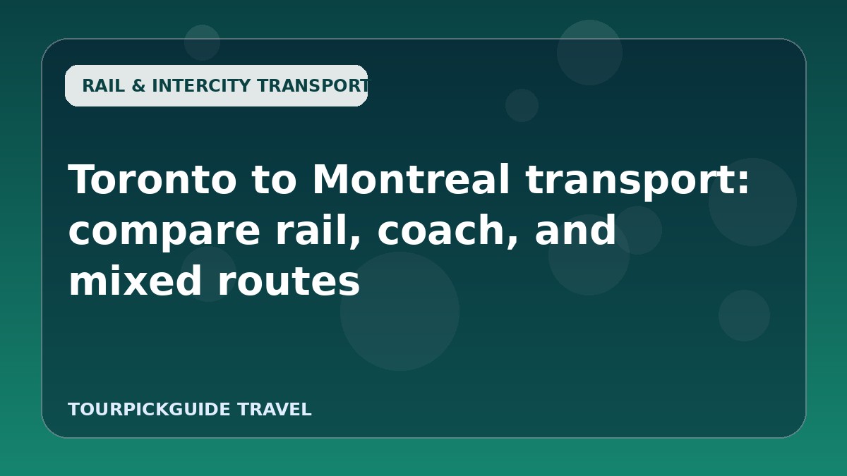 Visual guide for Toronto to Montreal transport: compare rail, coach, and mixed routes