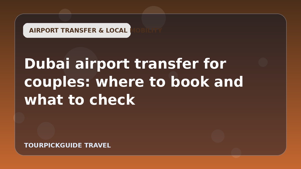 Visual guide for Dubai airport transfer for couples: where to book and what to check
