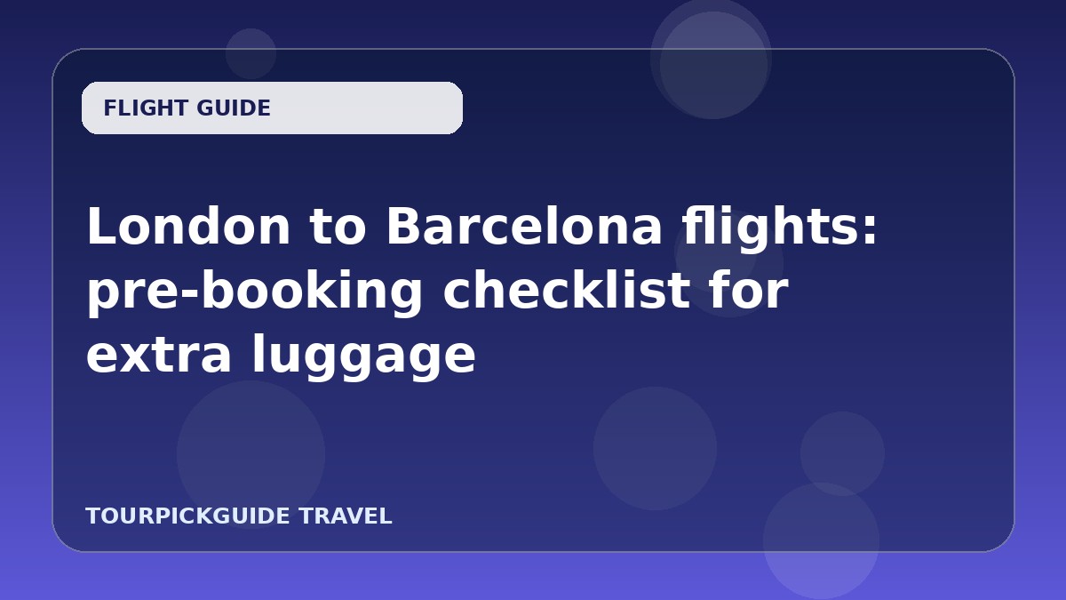 Visual guide for London to Barcelona flights: pre-booking checklist for extra luggage