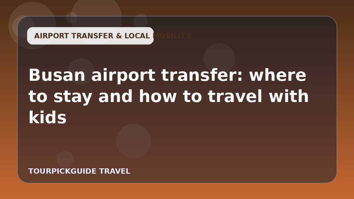 Busan airport transfer: where to stay and how to travel with kids