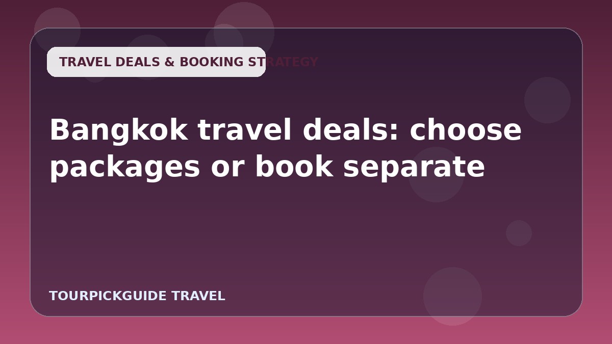 Bangkok travel deals: choose packages or book separate