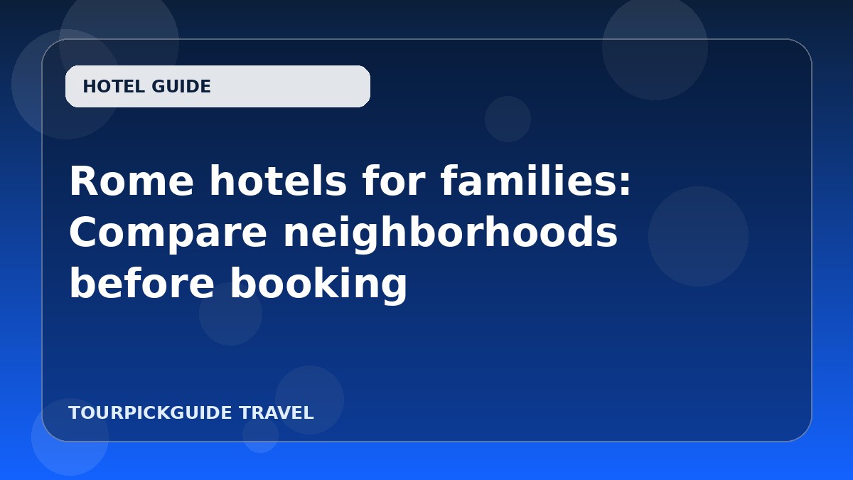 Visual guide for Rome hotels for families: Compare neighborhoods before booking
