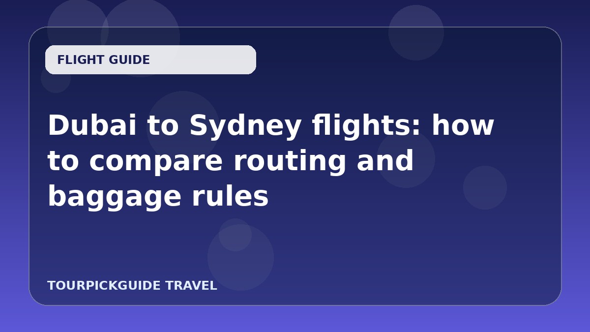 Visual guide for Dubai to Sydney flights: how to compare routing and baggage rules