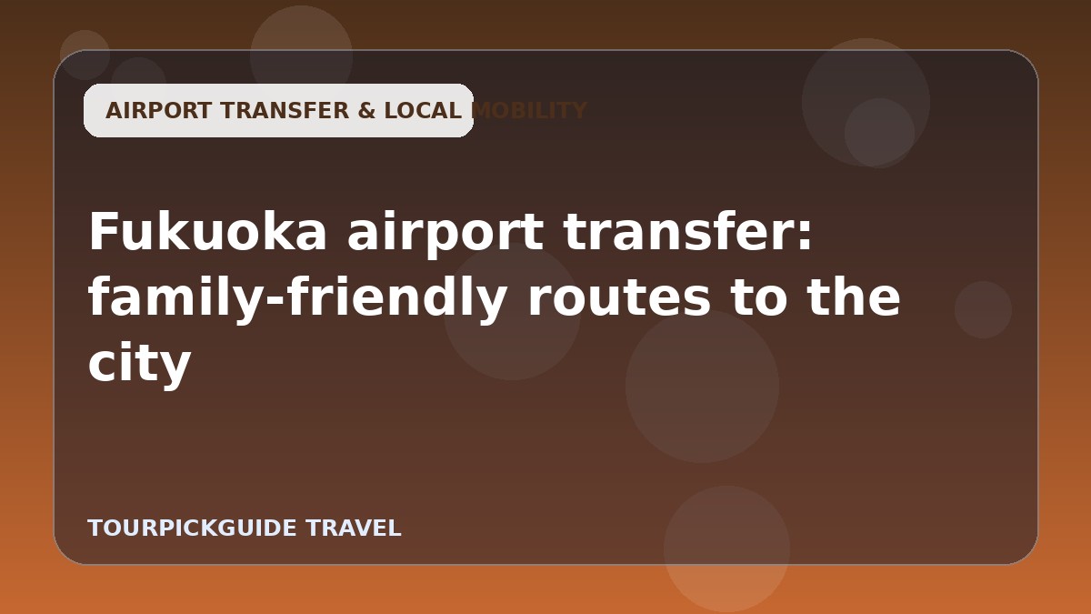 Visual guide for Fukuoka airport transfer: family-friendly routes to the city