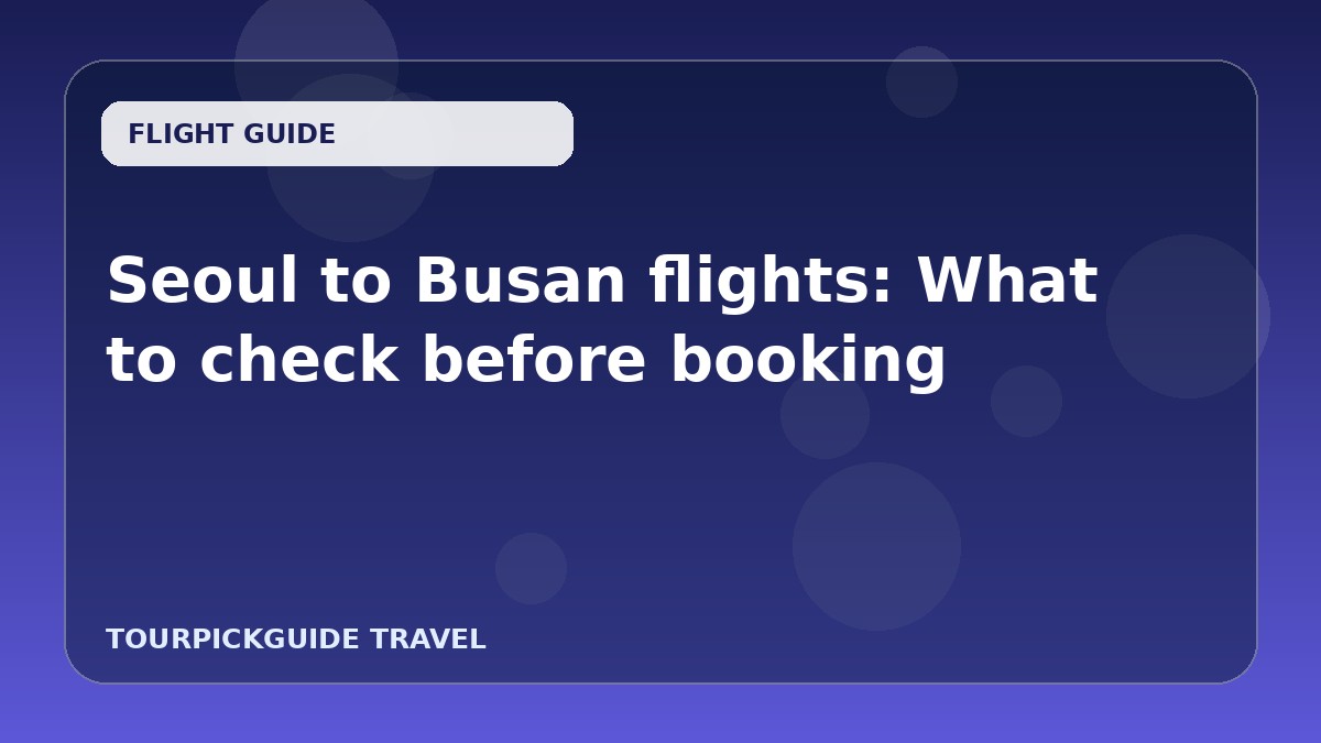 Seoul to Busan flights: What to check before booking
