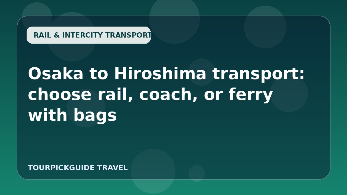 Osaka to Hiroshima transport: choose rail, coach, or ferry with bags