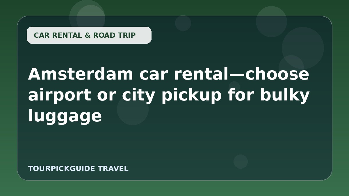 Visual guide for Amsterdam car rental—choose airport or city pickup for bulky luggage