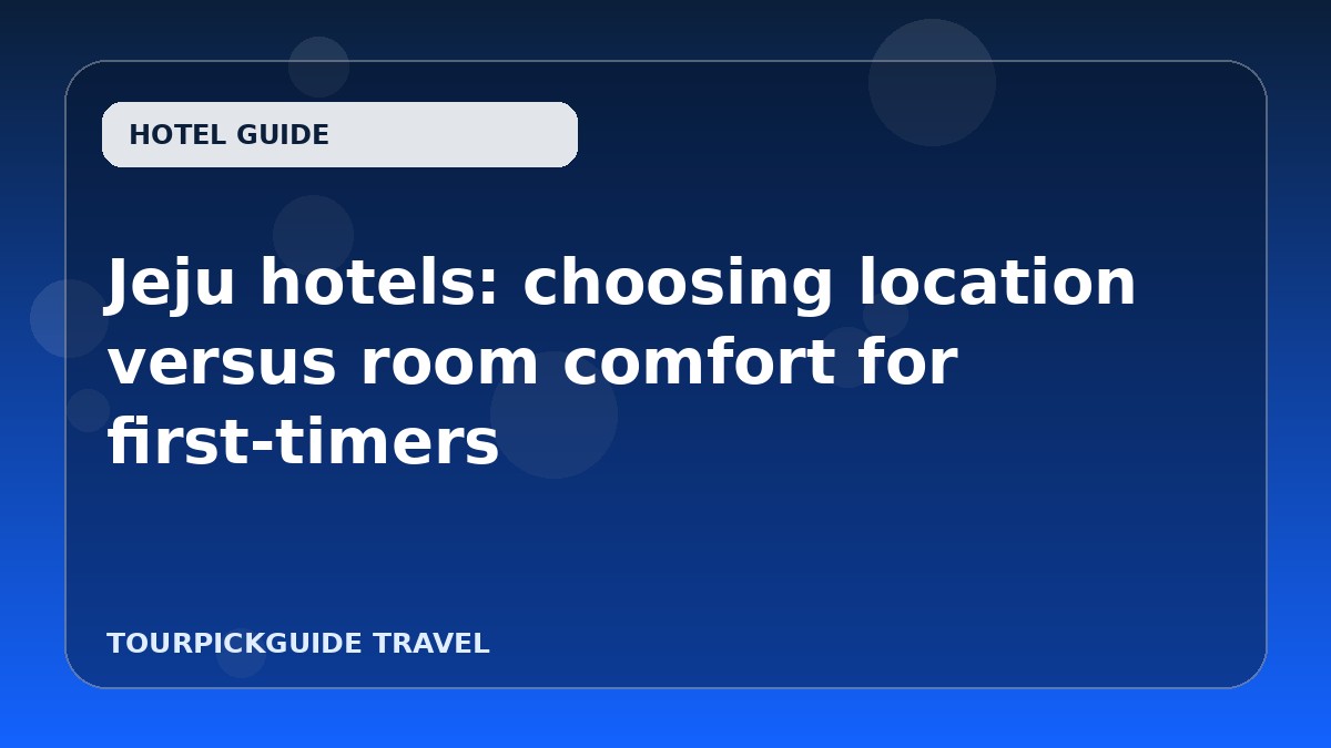 Visual guide for Jeju hotels: choosing location versus room comfort for first-timers