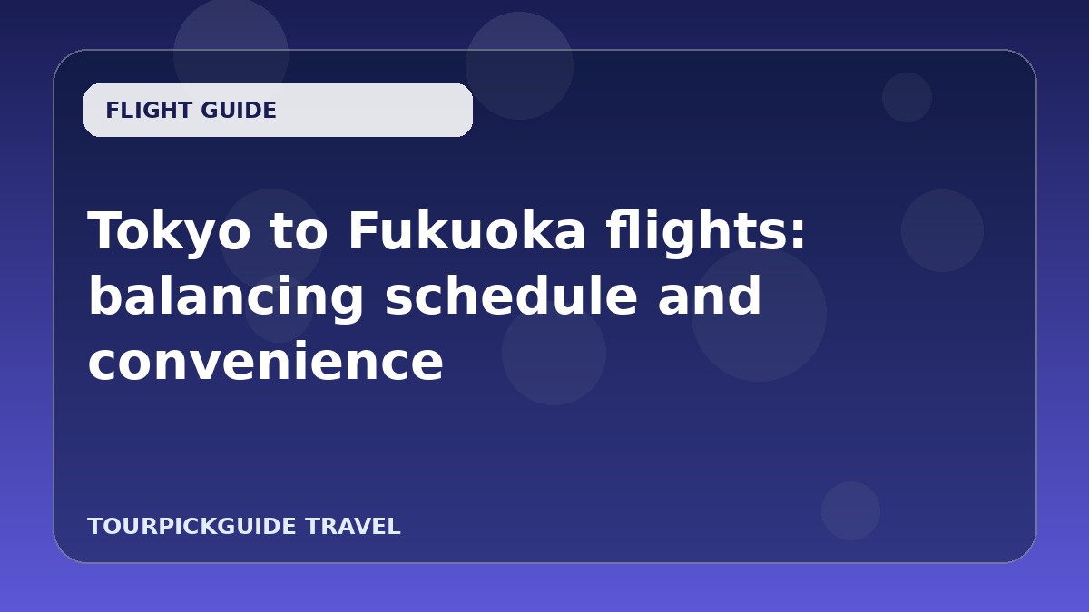 Visual guide for Tokyo to Fukuoka flights: balancing schedule and convenience