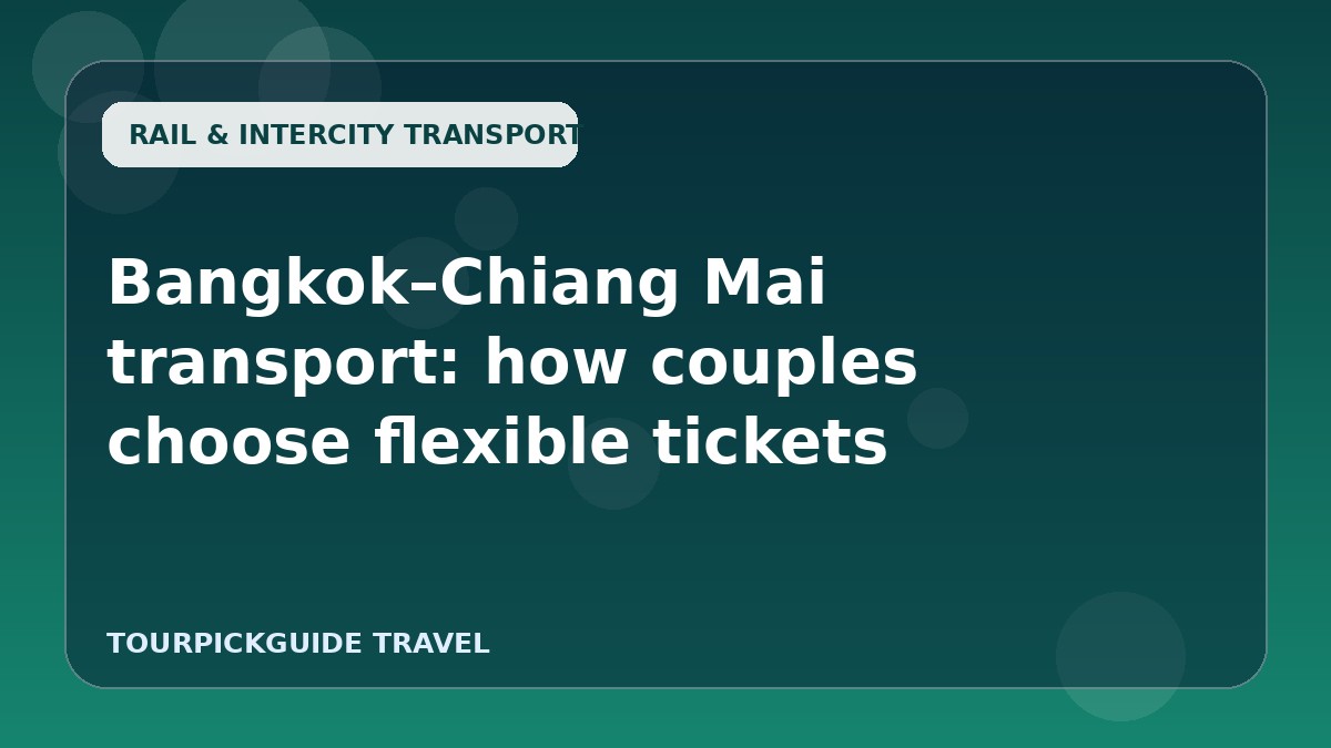 Visual guide for Bangkok–Chiang Mai transport: how couples choose flexible tickets