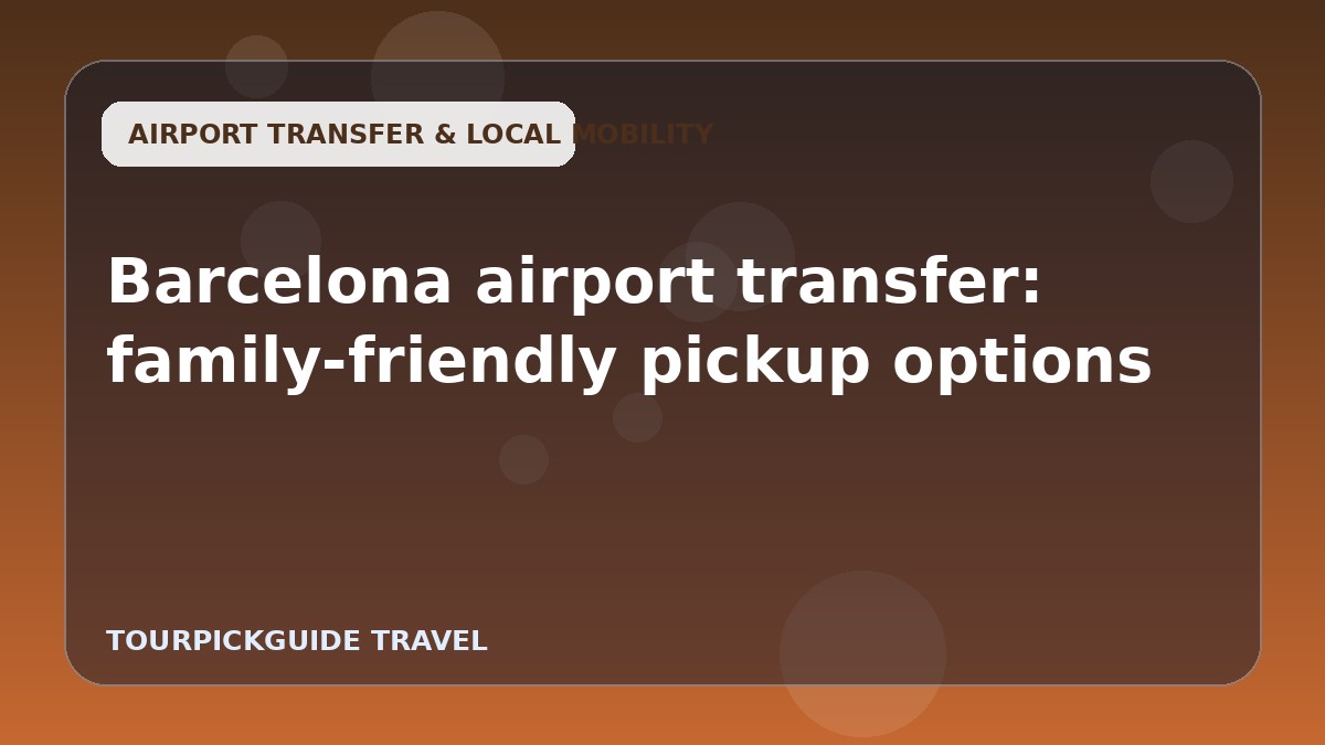 Visual guide for Barcelona airport transfer: family-friendly pickup options